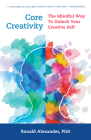 Core Creativity: The Mindful Way to Unlock Your Creative Self By Ronald Alexander Cover Image
