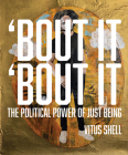 Bout It 'bout It: The Political Power of Just Being Cover Image