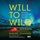 Will to Wild: Adventures Great and Small to Change Your Life By Shelby Stanger, Shelby Stanger (Read by) Cover Image
