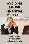Avoiding Major Financial Mistakes: How To Live A Financially Independent Life: Financial Independence Plan Cover Image