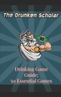 The Drunken Scholar's Top 50 Drinking Games: 50 Drinking games for you and your friends! By Drunken Scholar Cover Image