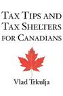 Tax Tips and Tax Shelters for Canadians By Vlad Trkulja Cover Image
