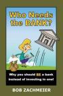 Who Needs the Bank?: Why You Should Be a Bank Instead of Investing in One! Cover Image