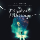 The Mystical Marriage: Opening the Sixth Seal of the Revelation-The Doorway of Vision By C. S. Warner Cover Image