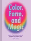 Color, Form, and Magic: Use the Power of Aesthetics for Creative and Magical Work By Nicole Pivirotto Cover Image