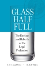 Glass Half Full: The Decline and Rebirth of the Legal Profession By Benjamin H. Barton Cover Image