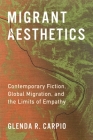 Migrant Aesthetics: Contemporary Fiction, Global Migration, and the Limits of Empathy By Glenda Carpio Cover Image