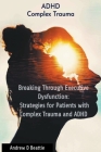 Breaking Through Executive Dysfunction: Strategies for Patients with Complex Trauma and ADHD (Mental Health #1) Cover Image