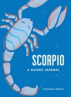 Scorpio: A Guided Journal: A Celestial Guide to Recording Your Cosmic Scorpio Journey (Astrological Journals) By Constance Stellas Cover Image