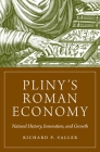 Pliny's Roman Economy: Natural History, Innovation, and Growth (Princeton Economic History of the Western World #113) By Richard Saller Cover Image
