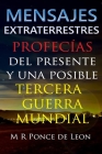 Mensajes Extraterrestres: Profecías del presente y una posible Tercera Guerra Mundial By M. R. Ponce de León Cover Image