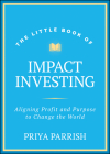 The Little Book of Impact Investing: Aligning Profit and Purpose to Change the World (Little Books. Big Profits) Cover Image