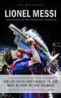 Lionel Messi: A Biography of the Argentine Superstar (The Secrets and Skills of the Best Player in the World) By Jose Montgomery Cover Image