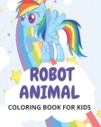 Robot Animal Coloring Book for Kids: robots coloring book for boys and girls Ages 3-12, Awesome Animals for Kids Aged 3+ Cover Image
