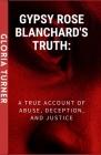 Gypsy Rose Blanchard's Truth: A True Account Of Abuse, Deception, And Justice. Cover Image