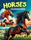 Horses Coloring Book: Unleash Your Inner Artist with Majestic Horses! From Playful Foals to Powerful Stallions, Let Your Imagination Run Wil Cover Image