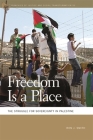 Freedom Is a Place: The Struggle for Sovereignty in Palestine (Geographies of Justice and Social Transformation #50) Cover Image