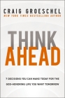 Think Ahead: 7 Decisions You Can Make Today for the God-Honoring Life You Want Tomorrow By Craig Groeschel Cover Image