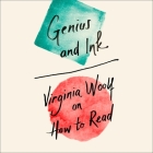 Genius and Ink Lib/E: Virginia Woolf on How to Read By Virginia Woolf, Olivia Dowd (Read by), Ali Smith (Foreword by) Cover Image