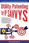 Utility Patenting for IP SAVVYS: The DIAAY (Do It Almost All Yourself) Utility Patenting Classic (Intellectual Property BoostCamp (IP-BC) #1) By David Schwartz Cover Image