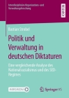 Politik Und Verwaltung in Deutschen Diktaturen: Eine Vergleichende Analyse Des Nationalsozialismus Und Des Sed-Regimes By Bastian Strobel Cover Image
