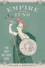 Empire of the Fund: The Way We Save Now By William A. Birdthistle Cover Image