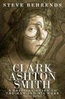 Clark Ashton Smith: A Critical Guide to the Man and His Work, Second Edition Cover Image