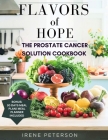 Flavours of Hope: The Prostate Cancer Solution Cookbook: Unlock the secret Power of Delicious Recipes for Treatment, Prevention, and For Cover Image