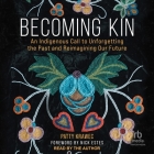 Becoming Kin: An Indigenous Call to Unforgetting the Past and Reimagining Our Future By Patty Krawec, Patty Krawec (Read by), Nick Estes (Contribution by) Cover Image