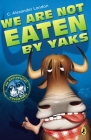 We Are Not Eaten by Yaks (An Accidental Adventure #1) By C. Alexander London Cover Image