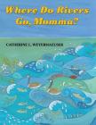 Where Do Rivers Go, Momma? By Catherine L. Weyerhaeuser Cover Image