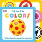 Pull the Tab: Colors: Pull the Tabs to Reveal the Surprise! By DK Cover Image