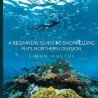 A Beginner's Guide to Snorkelling Fiji's Northern Division By Simon Mustoe Cover Image