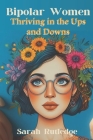 Bipolar Women: Thriving in the Ups and Downs By Sarah Rutledge Cover Image