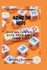 ADHD in Kids: Helping Children with ADHD Reach Their Full Potential Cover Image