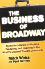 The Business of Broadway: An Insider's Guide to Working, Producing, and Investing in the World's Greatest Theatre Community By Mitch Weiss, Perri Gaffney Cover Image