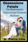 Ossessione Fatale: Un Matrimonio Organizzato D'amore Mafioso By Pietro Lino Cover Image