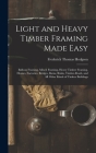 Light and Heavy Timber Framing Made Easy: Balloon Framing, Mixed Framing, Heavy Timber Framing, Houses, Factories, Bridges, Barns, Rinks, Timber-Roofs Cover Image