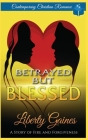 Betrayed But Blessed: A Story of Fire & Forgiveness By Liberty Gaines Cover Image