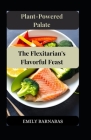 Plant-Powered Palate: The Flexitarian's Flavorful Feast By Emily Barnabas Cover Image