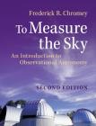 To Measure the Sky: An Introduction to Observational Astronomy By Frederick R. Chromey Cover Image