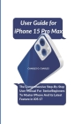 User Guide for iPhone 15 Pro Max: The Comprehensive Step-By-Step User Manual For Senior Beginners To Master iPhone And its Latest Feature in iOS 17 Cover Image