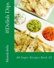#Delish Dips: 60 Super Recipes Book 29 By Rhonda Belle Cover Image
