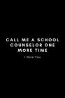 Call Me A School Counselor One More Time I Dare You: Funny School Psychologist Notebook Gift Idea For Psychology Professional - 120 Pages (6