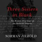 Three Sisters in Black Lib/E: The Bizarre True Case of the Bathtub Tragedy By Norman Zierold, Gabrielle de Cuir (Read by) Cover Image