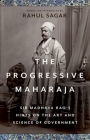 The Progressive Maharaja: Sir Madhava Rao's Hints on the Art and Science of Government By Rahul Sagar (Editor) Cover Image