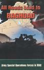 All Roads Lead to Baghdad: Army Special Operations Forces in Iraq, New Chapter in America's Global War on Terrorism By Charles H. Briscoe, Special Operations CMD History Office, United States Army Cover Image
