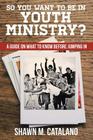 So You Want to be in Youth Ministry?: A guide on what to know before jumping in By Shawn M. Catalano Cover Image