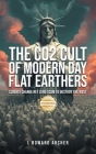 The CO2 Cult of Modern Day Flat Earthers: Climate Change Net Zero Scam to Destroy the West By L. Rowand Archer Cover Image