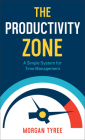 The Productivity Zone: A Simple System for Time Management By Morgan Tyree Cover Image
